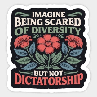 Imagine Being Scared Of Diversity But Not Dictatorship Sticker